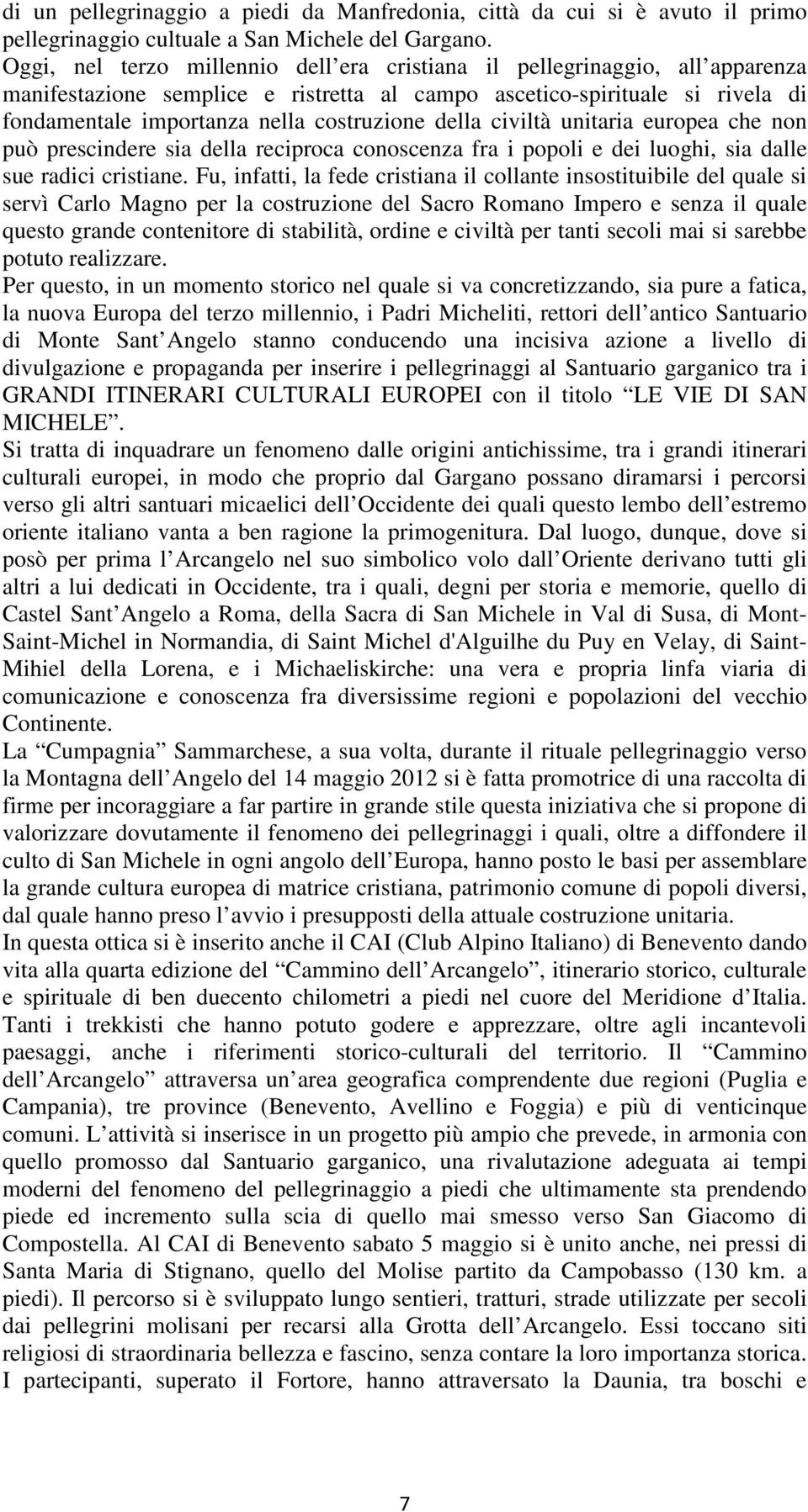 della civiltà unitaria europea che non può prescindere sia della reciproca conoscenza fra i popoli e dei luoghi, sia dalle sue radici cristiane.