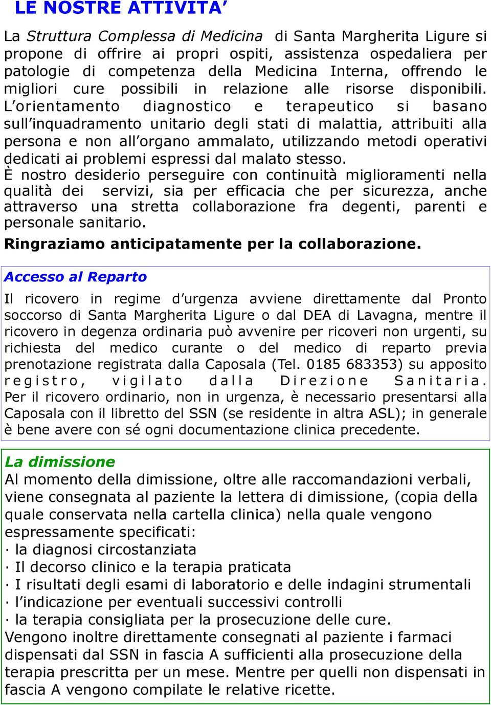 L orientamento diagnostico e terapeutico si basano sull inquadramento unitario degli stati di malattia, attribuiti alla persona e non all organo ammalato, utilizzando metodi operativi dedicati ai