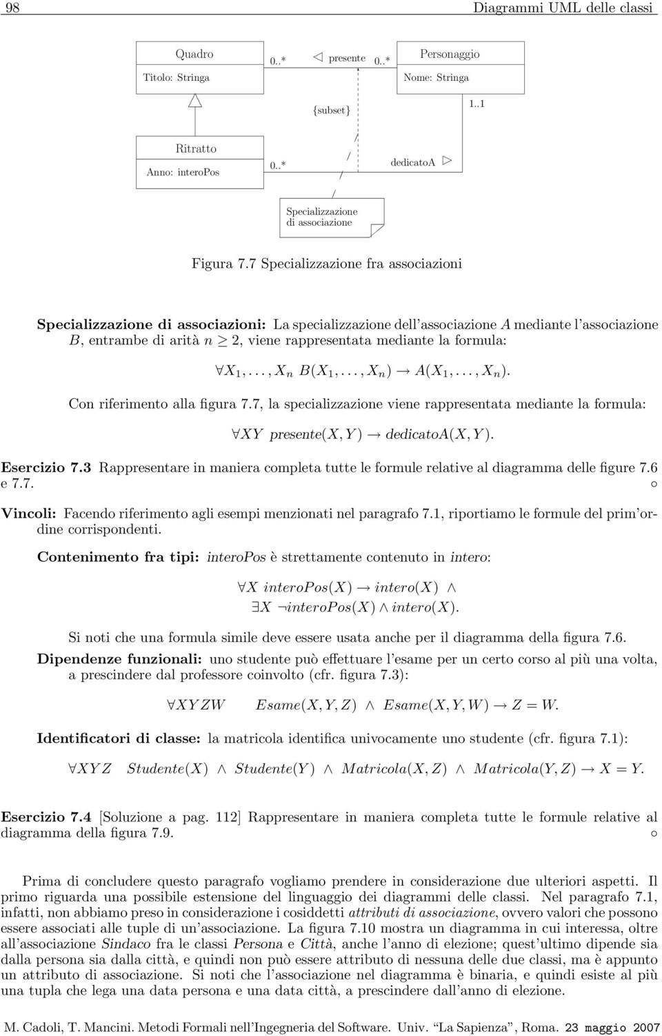 X 1,,X n B(X 1,,X n ) A(X 1,,X n ) Con riferimento alla figura 77, la specializzazione viene rappresentata mediante la formula: XY presente(x,y ) dedicatoa(x, Y ) Esercizio 73 Rappresentare in