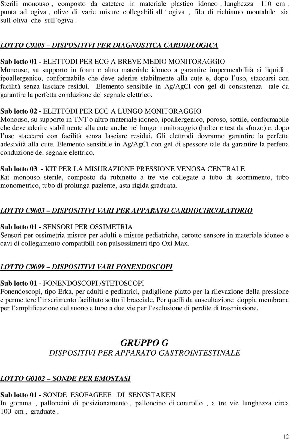 LOTTO C0205 DISPOSITIVI PER DIAGNOSTICA CARDIOLOGICA Sub lotto 01 - ELETTODI PER ECG A BREVE MEDIO MONITORAGGIO Monouso, su supporto in foam o altro materiale idoneo a garantire impermeabilità ai