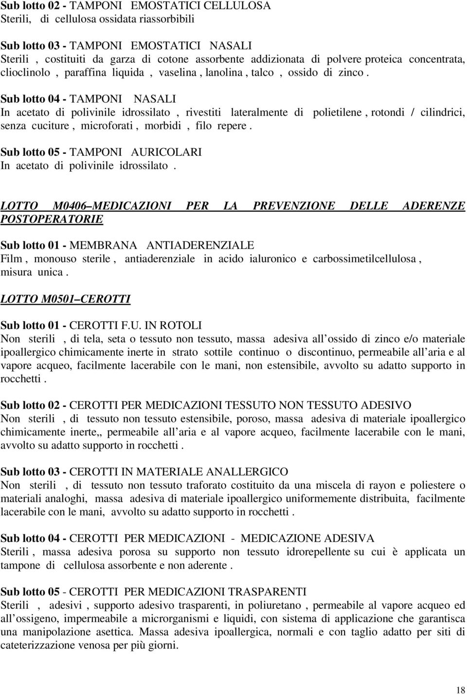 Sub lotto 04 - TAMPONI NASALI In acetato di polivinile idrossilato, rivestiti lateralmente di polietilene, rotondi / cilindrici, senza cuciture, microforati, morbidi, filo repere.