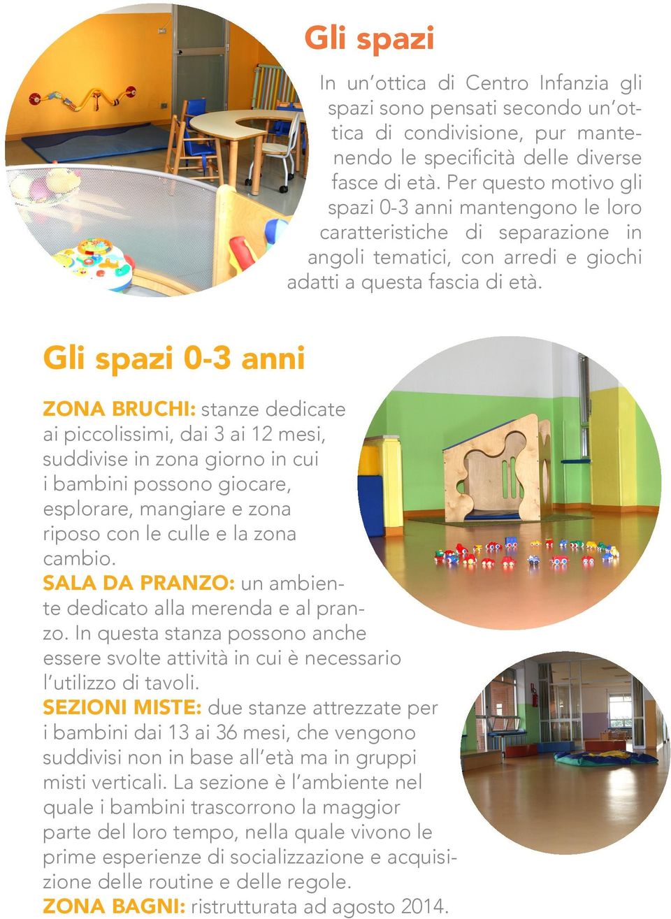 SEZIONI MISTE: due stanze attrezzate per i bambini dai 13 ai 36 mesi, che vengono suddivisi non in base all età ma in gruppi misti verticali.