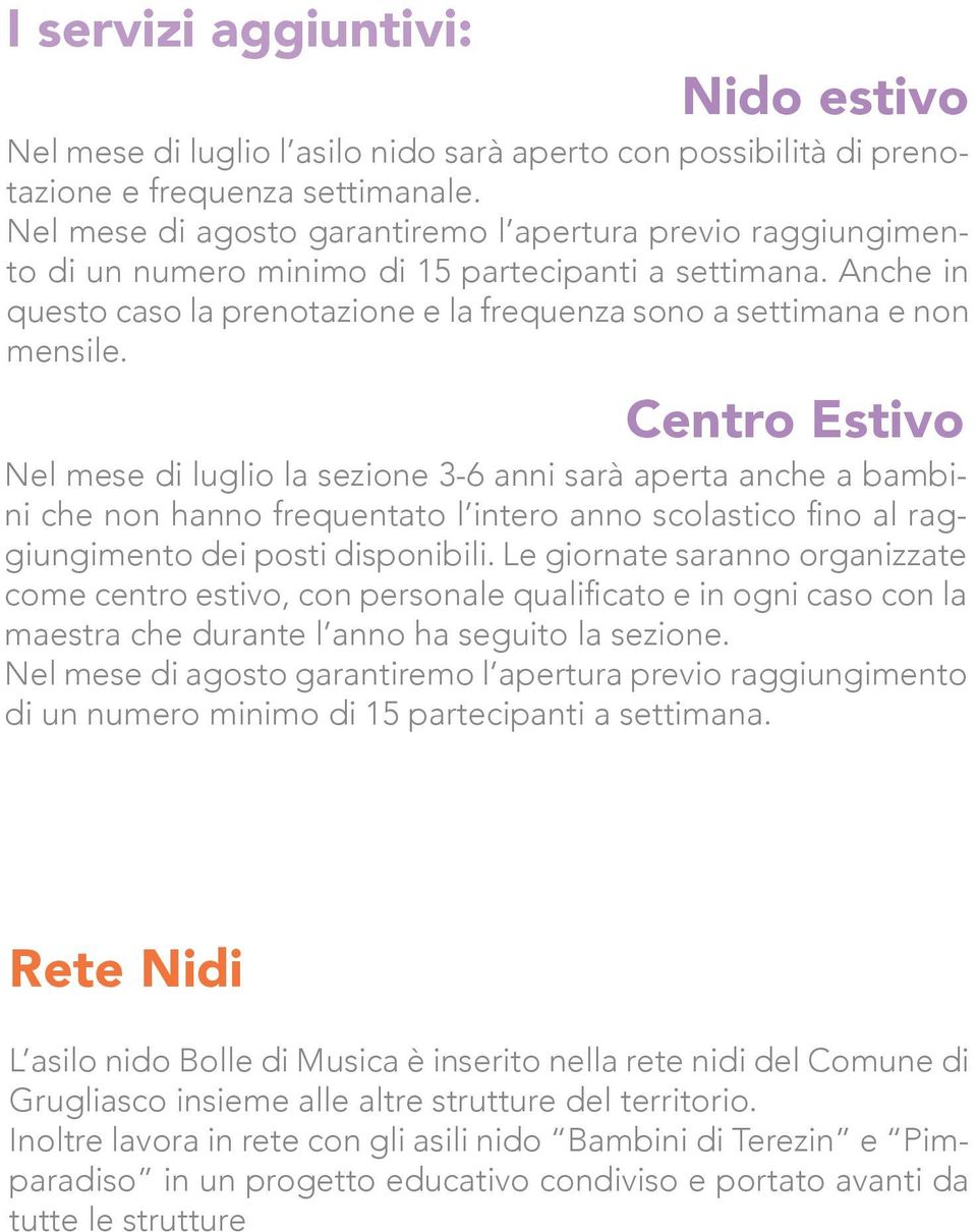 Centro Estivo Nel mese di luglio la sezione 3-6 anni sarà aperta anche a bambini che non hanno frequentato l intero anno scolastico fino al raggiungimento dei posti disponibili.