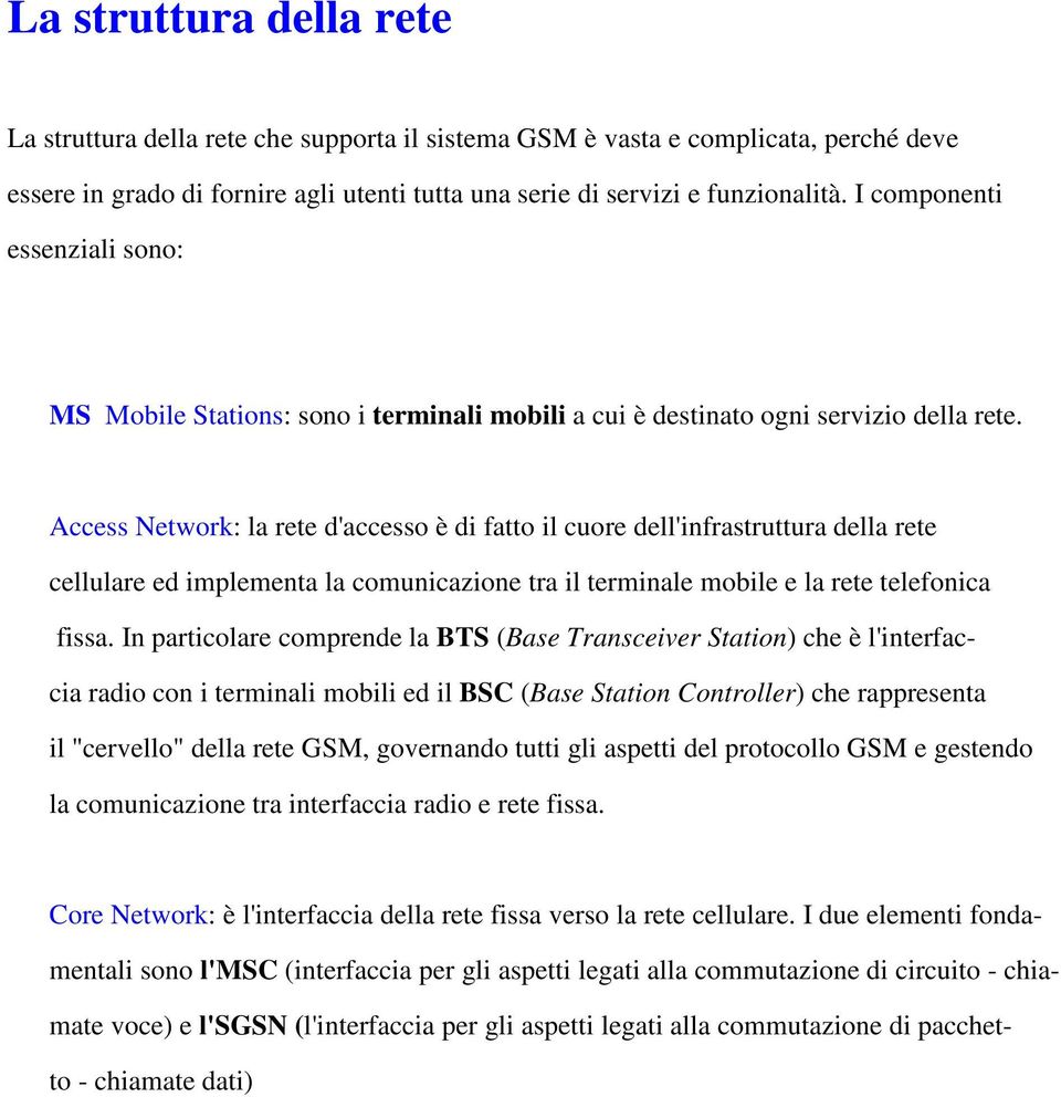 Access Network: la rete d'accesso è di fatto il cuore dell'infrastruttura della rete cellulare ed implementa la comunicazione tra il terminale mobile e la rete telefonica fissa.