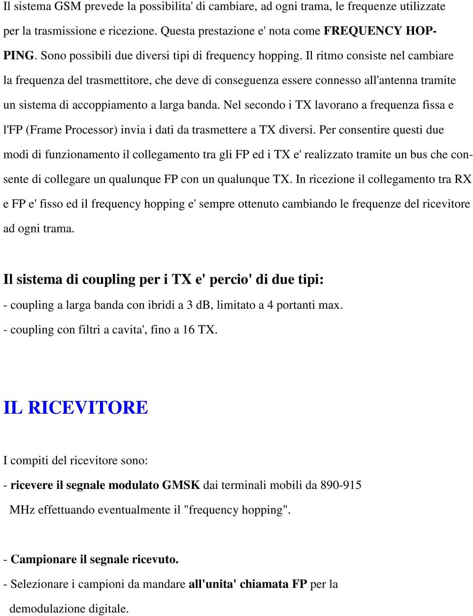 Il ritmo consiste nel cambiare la frequenza del trasmettitore, che deve di conseguenza essere connesso all'antenna tramite un sistema di accoppiamento a larga banda.