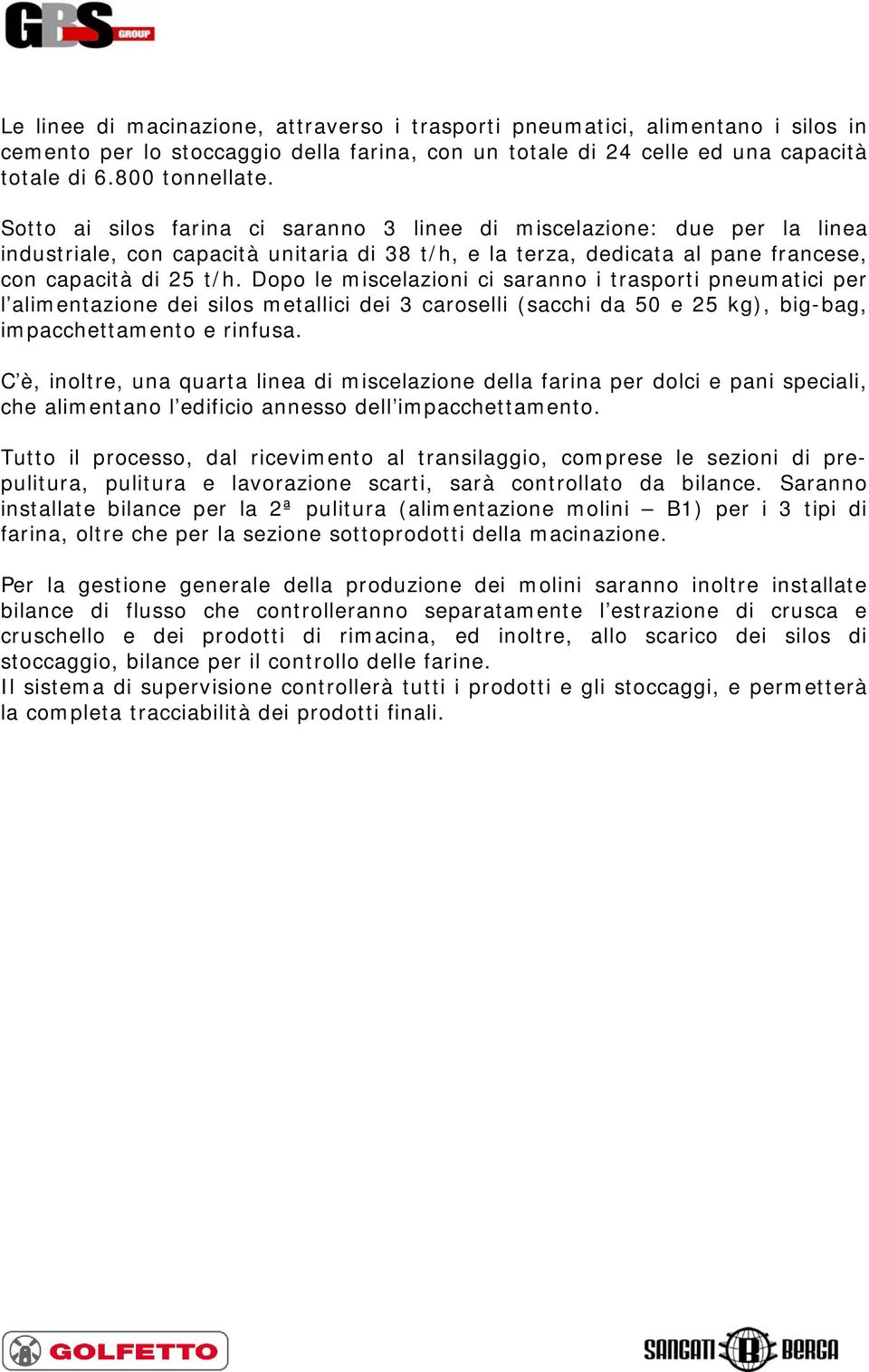 Dopo le miscelazioni ci saranno i trasporti pneumatici per l alimentazione dei silos metallici dei 3 caroselli (sacchi da 50 e 25 kg), big-bag, impacchettamento e rinfusa.