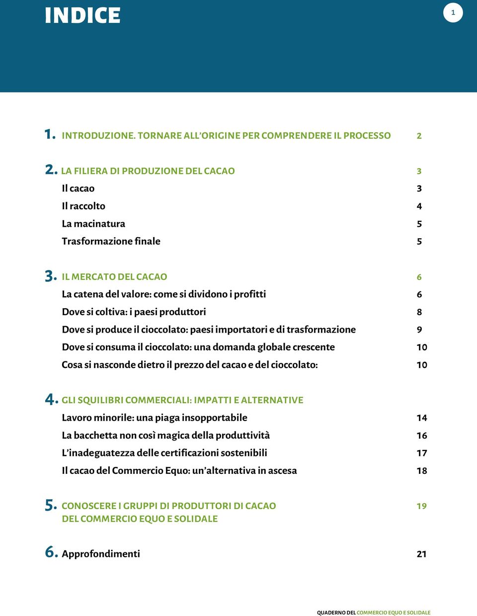 il cioccolato: una domanda globale crescente 10 Cosa si nasconde dietro il prezzo del cacao e del cioccolato: 10 4.