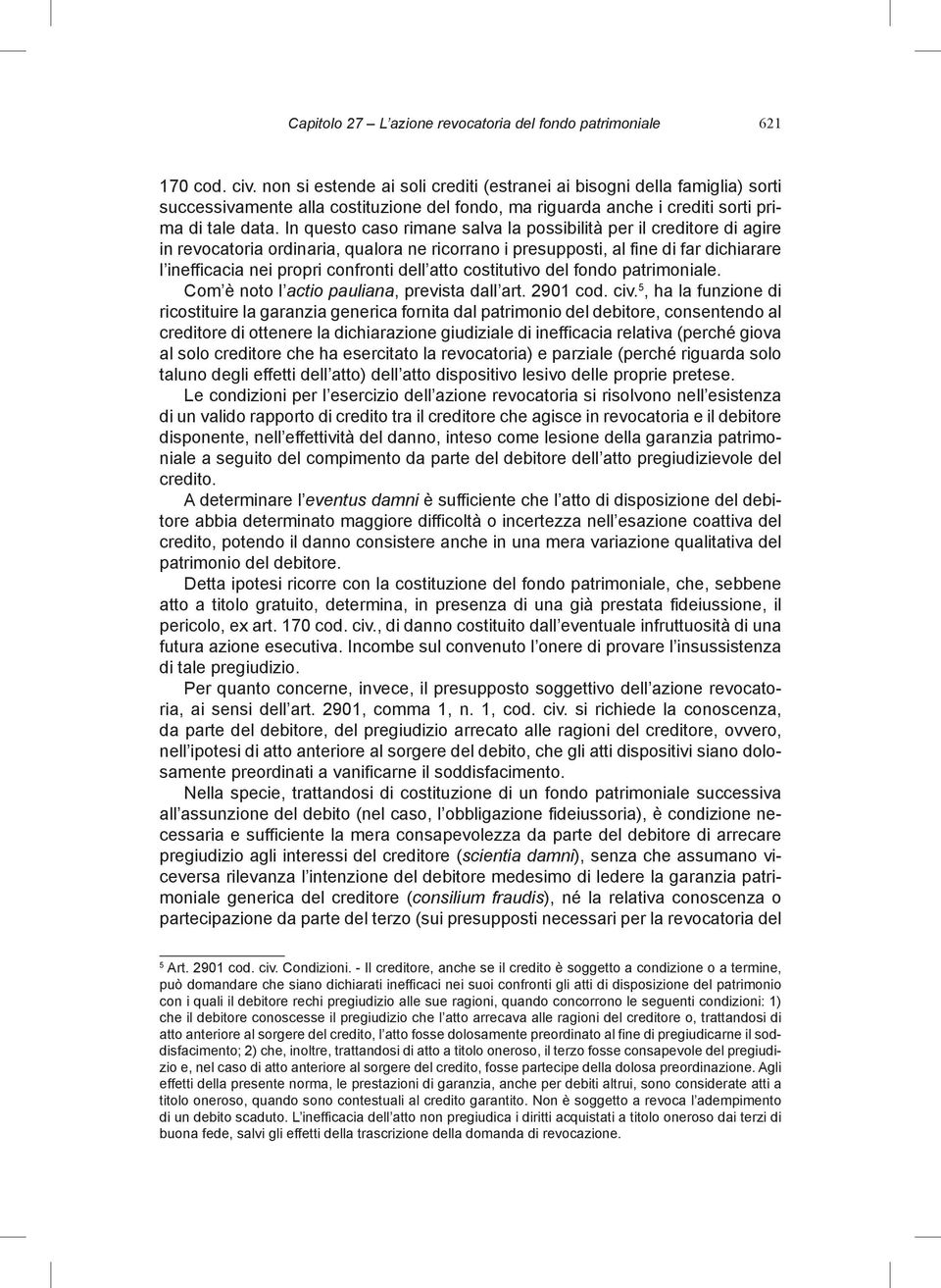 In questo caso rimane salva la possibilità per il creditore di agire in revocatoria ordinaria, qualora ne ricorrano i presupposti, al fine di far dichiarare l inefficacia nei propri confronti dell