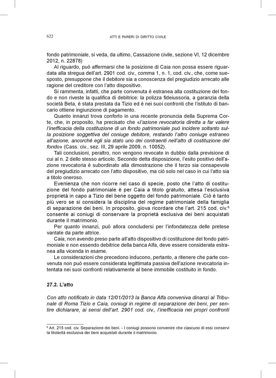 , comma 1, n. 1, cod. civ., che, come suesposto, presuppone che il debitore sia a conoscenza del pregiudizio arrecato alle ragione del creditore con l atto dispositivo.