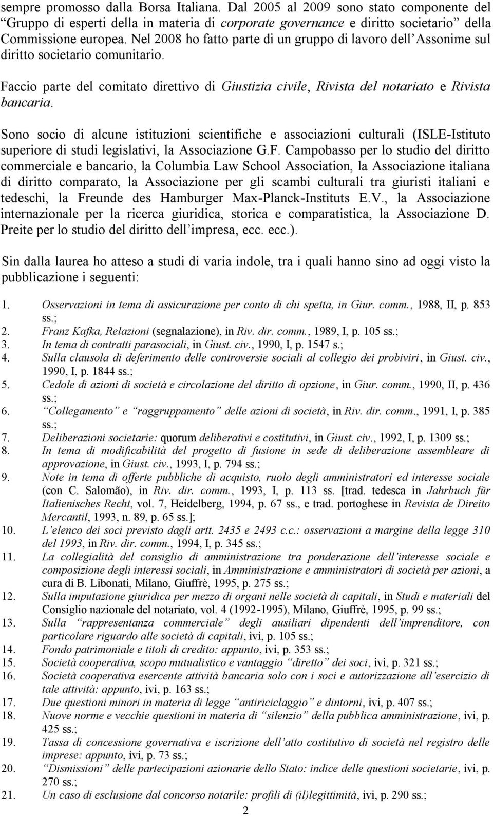 Sono socio di alcune istituzioni scientifiche e associazioni culturali (ISLE-Istituto superiore di studi legislativi, la Associazione G.F.