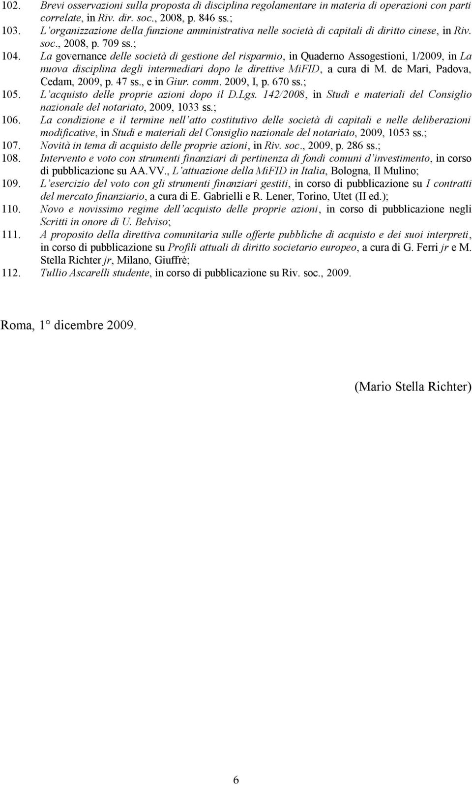 La governance delle società di gestione del risparmio, in Quaderno Assogestioni, 1/2009, in La nuova disciplina degli intermediari dopo le direttive MiFID, a cura di M.