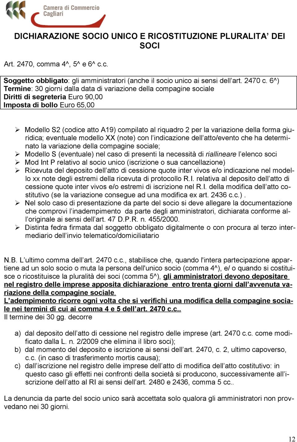 variazione della forma giuridica; eventuale modello XX (note) con l indicazione dell atto/evento che ha determinato la variazione della compagine sociale; Modello S (eventuale) nel caso di presenti