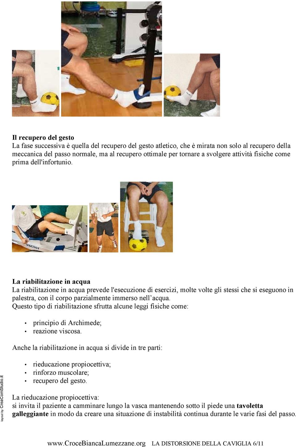 La riabilitazione in acqua La riabilitazione in acqua prevede l'esecuzione di esercizi, molte volte gli stessi che si eseguono in palestra, con il corpo parzialmente immerso nell acqua.