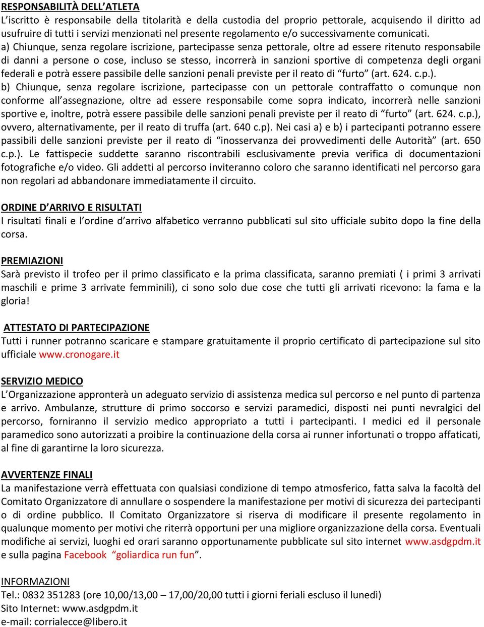 a) Chiunque, senza regolare iscrizione, partecipasse senza pettorale, oltre ad essere ritenuto responsabile di danni a persone o cose, incluso se stesso, incorrerà in sanzioni sportive di competenza