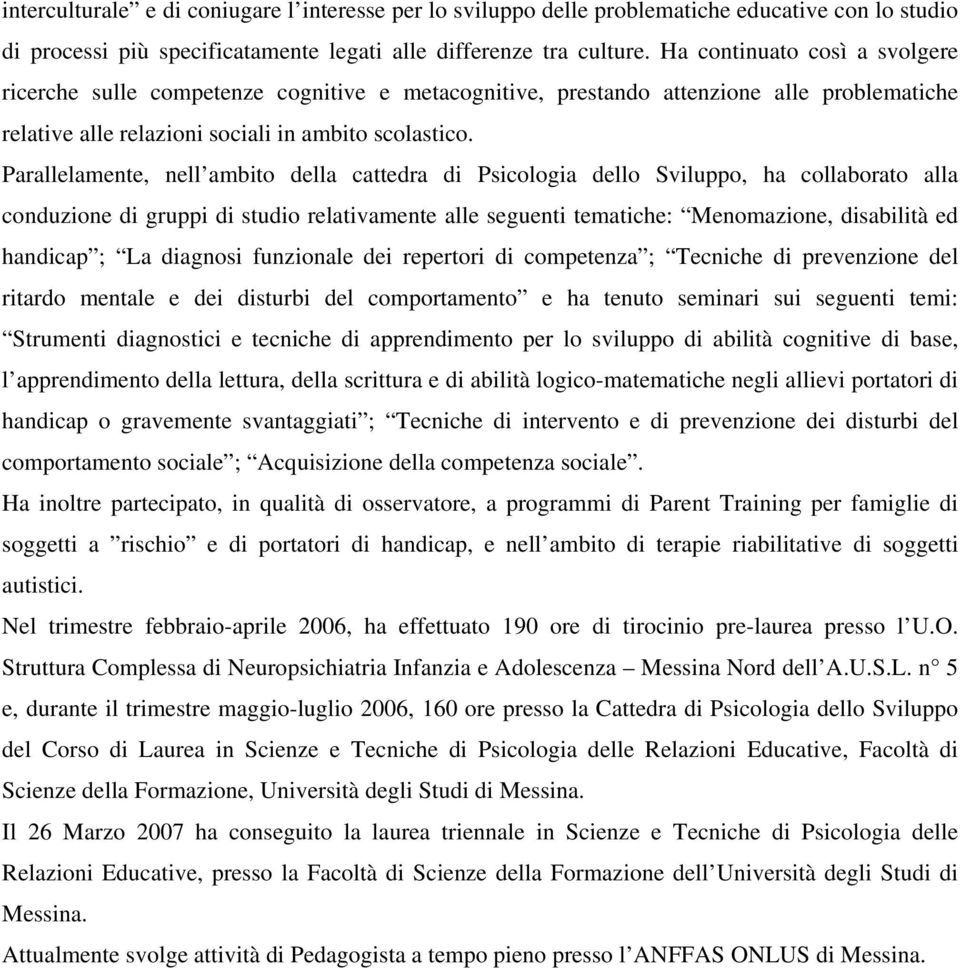 Parallelamente, nell ambito della cattedra di Psicologia dello Sviluppo, ha collaborato alla conduzione di gruppi di studio relativamente alle seguenti tematiche: Menomazione, disabilità ed handicap