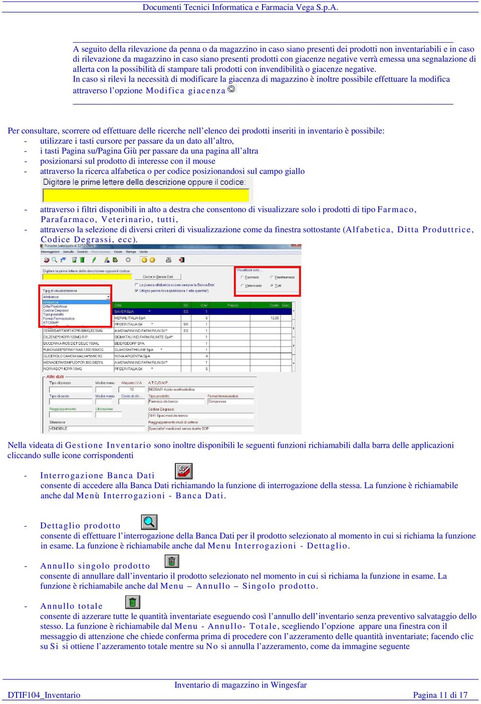 In caso si rilevi la necessità di modificare la giacenza di magazzino è inoltre possibile effettuare la modifica attraverso l opzione Modifica giacenza Per consultare, scorrere od effettuare delle