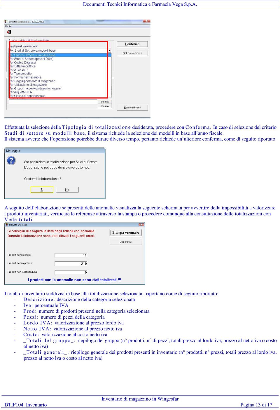 Il sistema avverte che l operazione potrebbe durare diverso tempo, pertanto richiede un ulteriore conferma, come di seguito riportato A seguito dell elaborazione se presenti delle anomalie visualizza