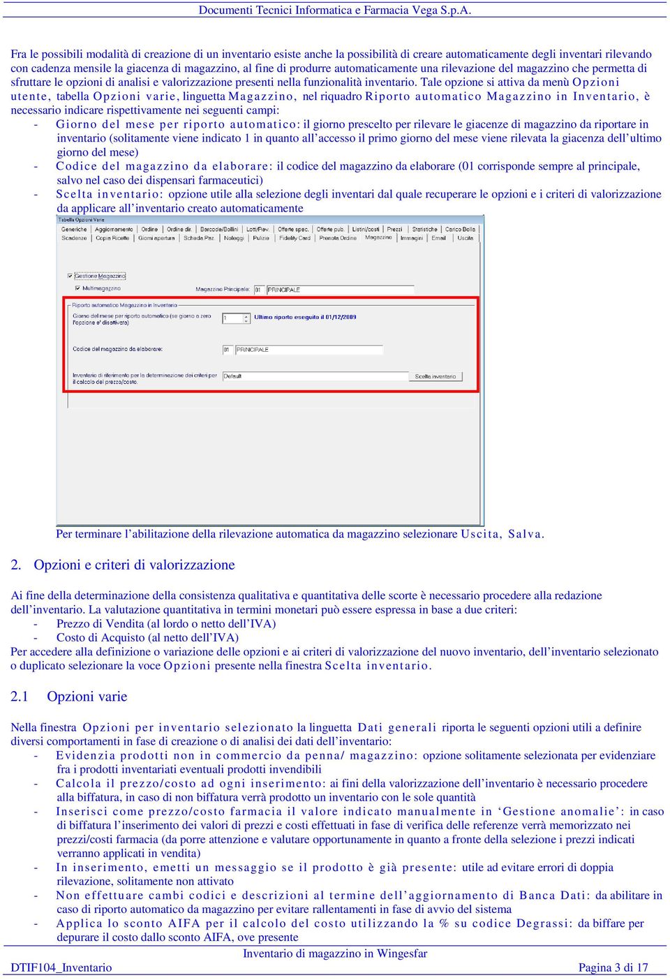 Tale opzione si attiva da menù Opzioni utente, tabella Opzioni varie, linguetta Magazzino, nel riquadro Riporto automatico Magazzino in Inventario, è necessario indicare rispettivamente nei seguenti