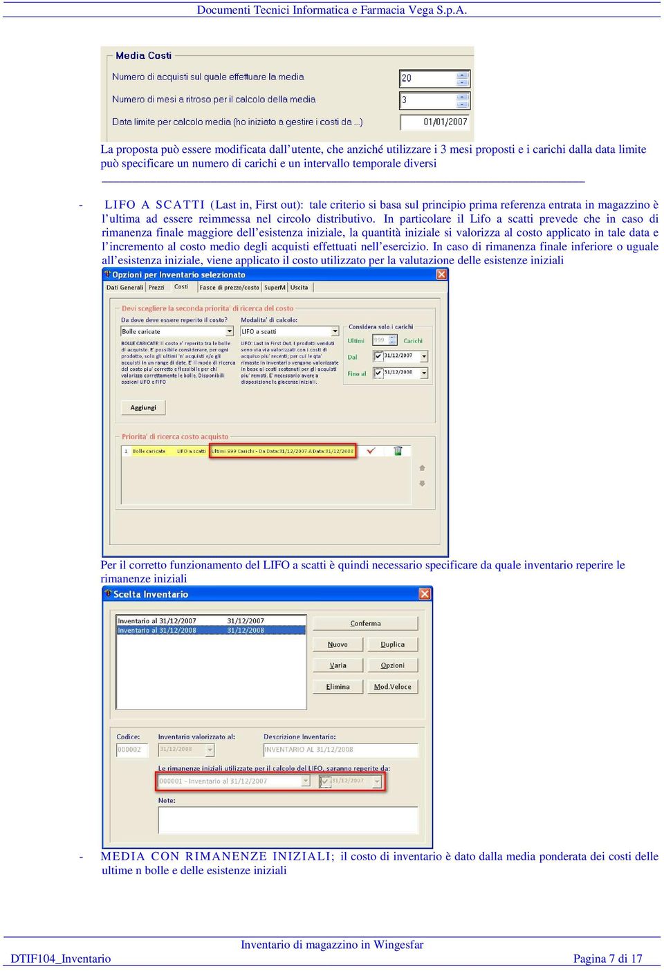 In particolare il Lifo a scatti prevede che in caso di rimanenza finale maggiore dell esistenza iniziale, la quantità iniziale si valorizza al costo applicato in tale data e l incremento al costo