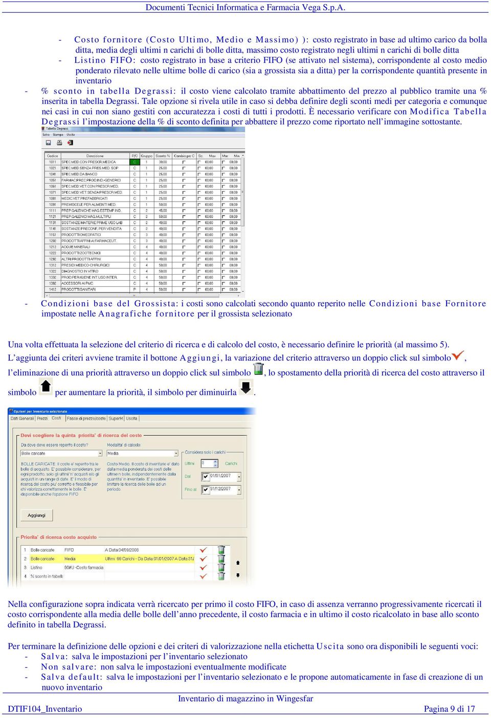 grossista sia a ditta) per la corrispondente quantità presente in inventario - % sconto in tabella Degrassi: il costo viene calcolato tramite abbattimento del prezzo al pubblico tramite una %