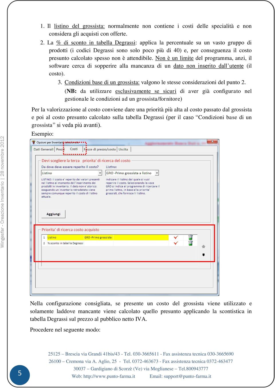 attendibile. Non è un limite del programma, anzi, il software cerca di sopperire alla mancanza di un dato non inserito dall utente (il costo). 3.