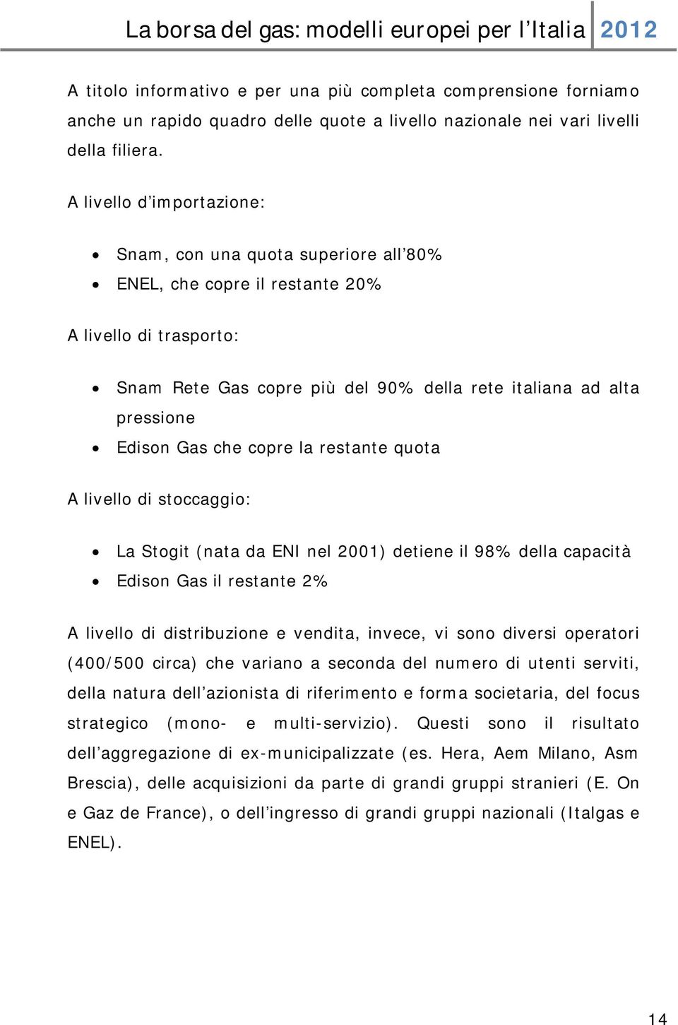 Gas che copre la restante quota A livello di stoccaggio: La Stogit (nata da ENI nel 2001) detiene il 98% della capacità Edison Gas il restante 2% A livello di distribuzione e vendita, invece, vi sono