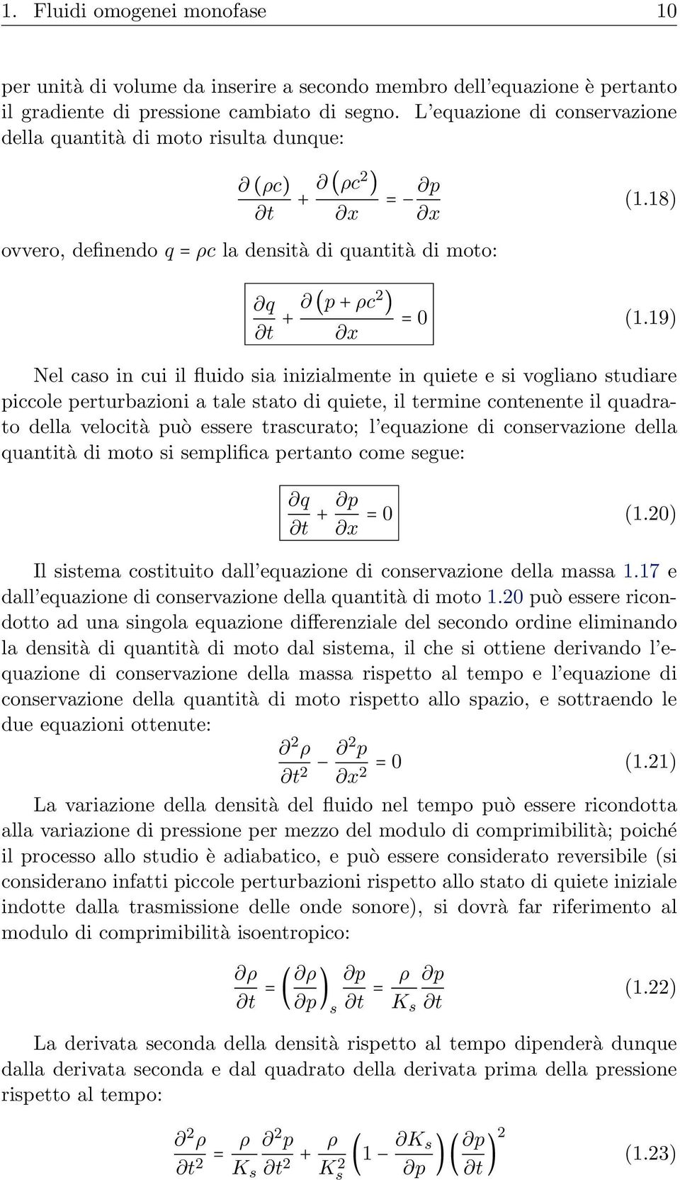 19) x Nel caso in cui il fluido sia inizialmente in quiete e si vogliano studiare piccole perturbazioni a tale stato di quiete, il termine contenente il quadrato della velocità può essere trascurato;