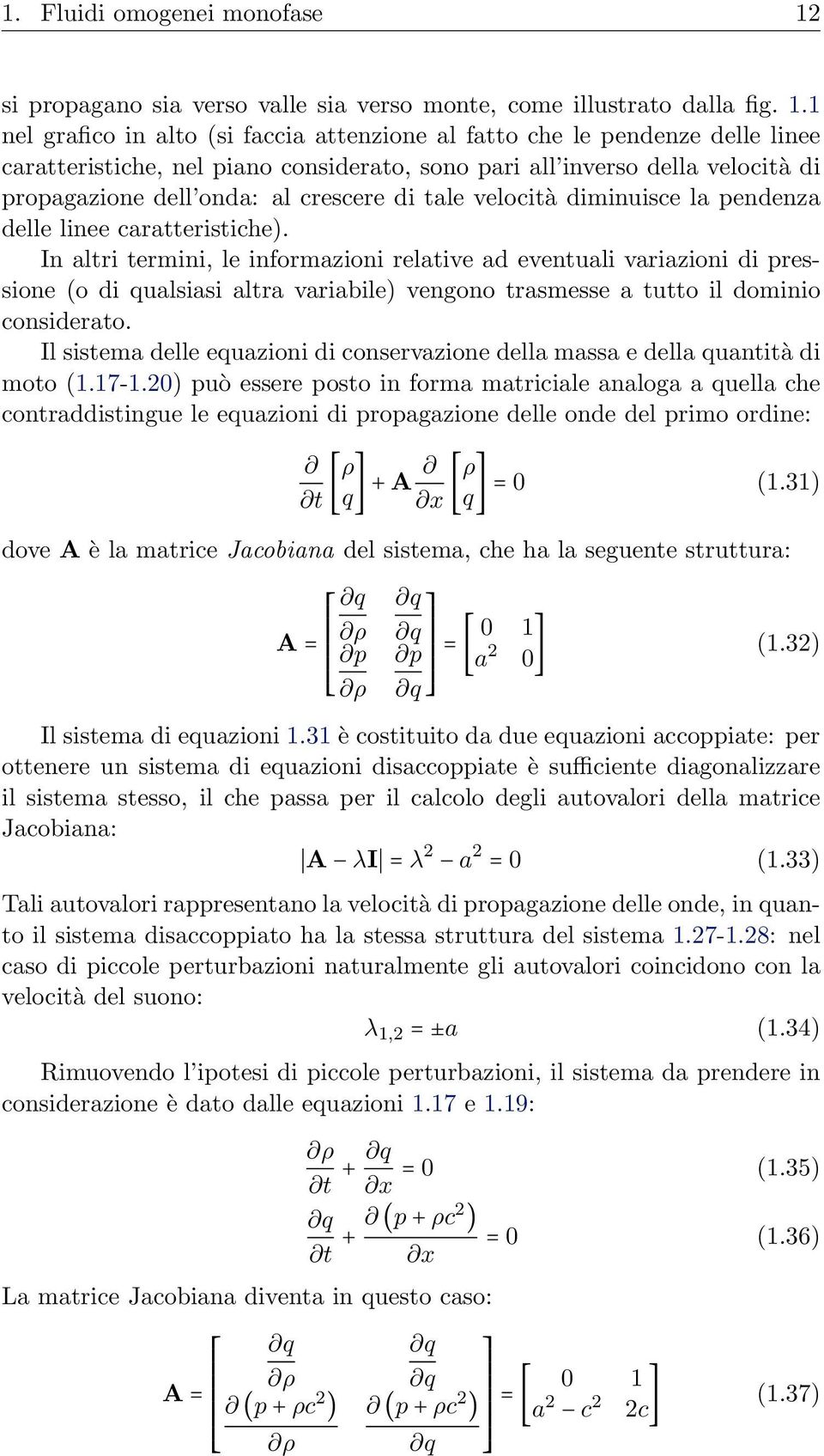 1 nel grafico in alto (si faccia attenzione al fatto che le pendenze delle linee caratteristiche, nel piano considerato, sono pari all inverso della velocità di propagazione dell onda: al crescere di