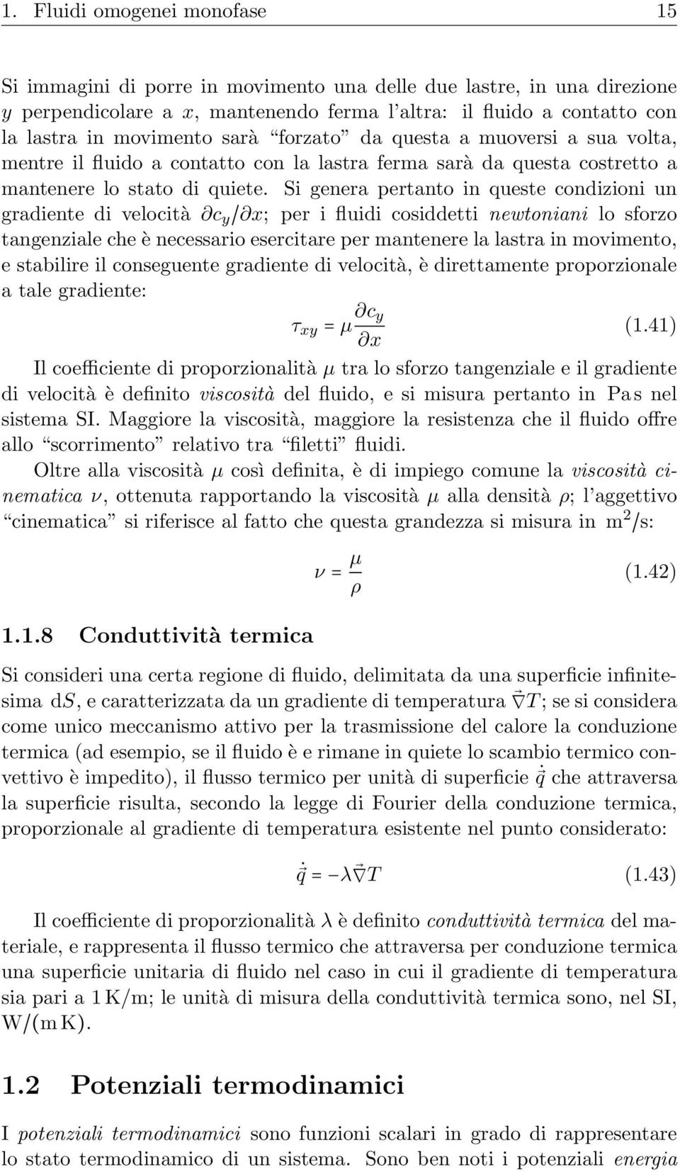 Si genera pertanto in queste condizioni un gradiente di velocità c y / x; per i fluidi cosiddetti newtoniani lo sforzo tangenziale che è necessario esercitare per mantenere la lastra in movimento, e