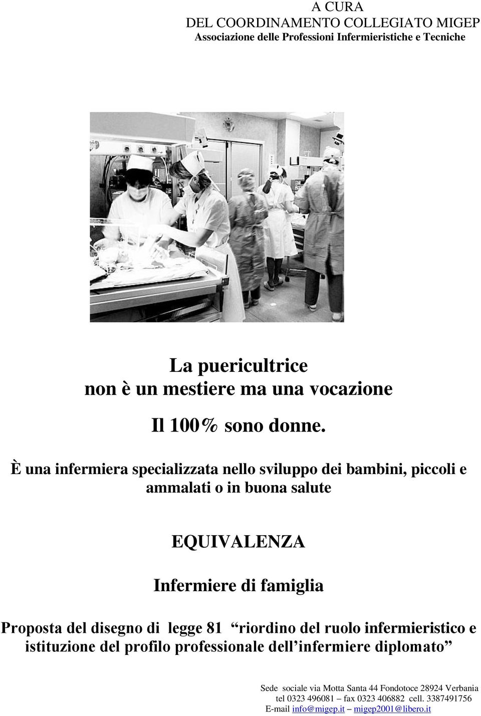 È una infermiera specializzata nello sviluppo dei bambini, piccoli e ammalati o in buona salute EQUIVALENZA Infermiere di famiglia Proposta del