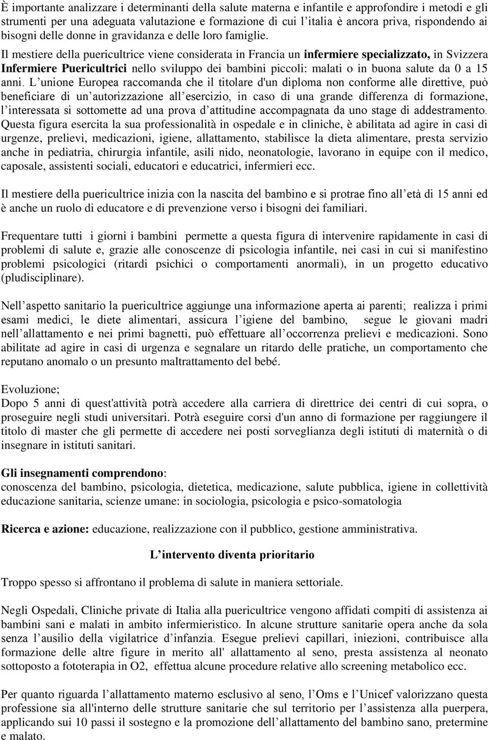 Il mestiere della puericultrice viene considerata in Francia un infermiere specializzato, in Svizzera Infermiere Puericultrici nello sviluppo dei bambini piccoli: malati o in buona salute da 0 a 15