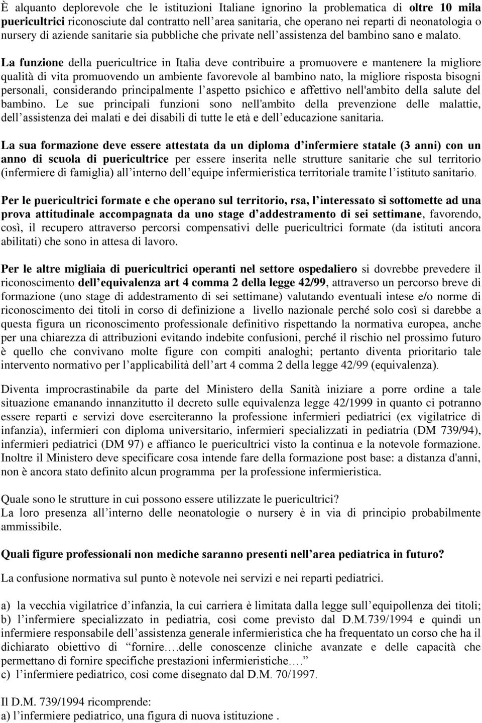 La funzione della puericultrice in Italia deve contribuire a promuovere e mantenere la migliore qualità di vita promuovendo un ambiente favorevole al bambino nato, la migliore risposta bisogni