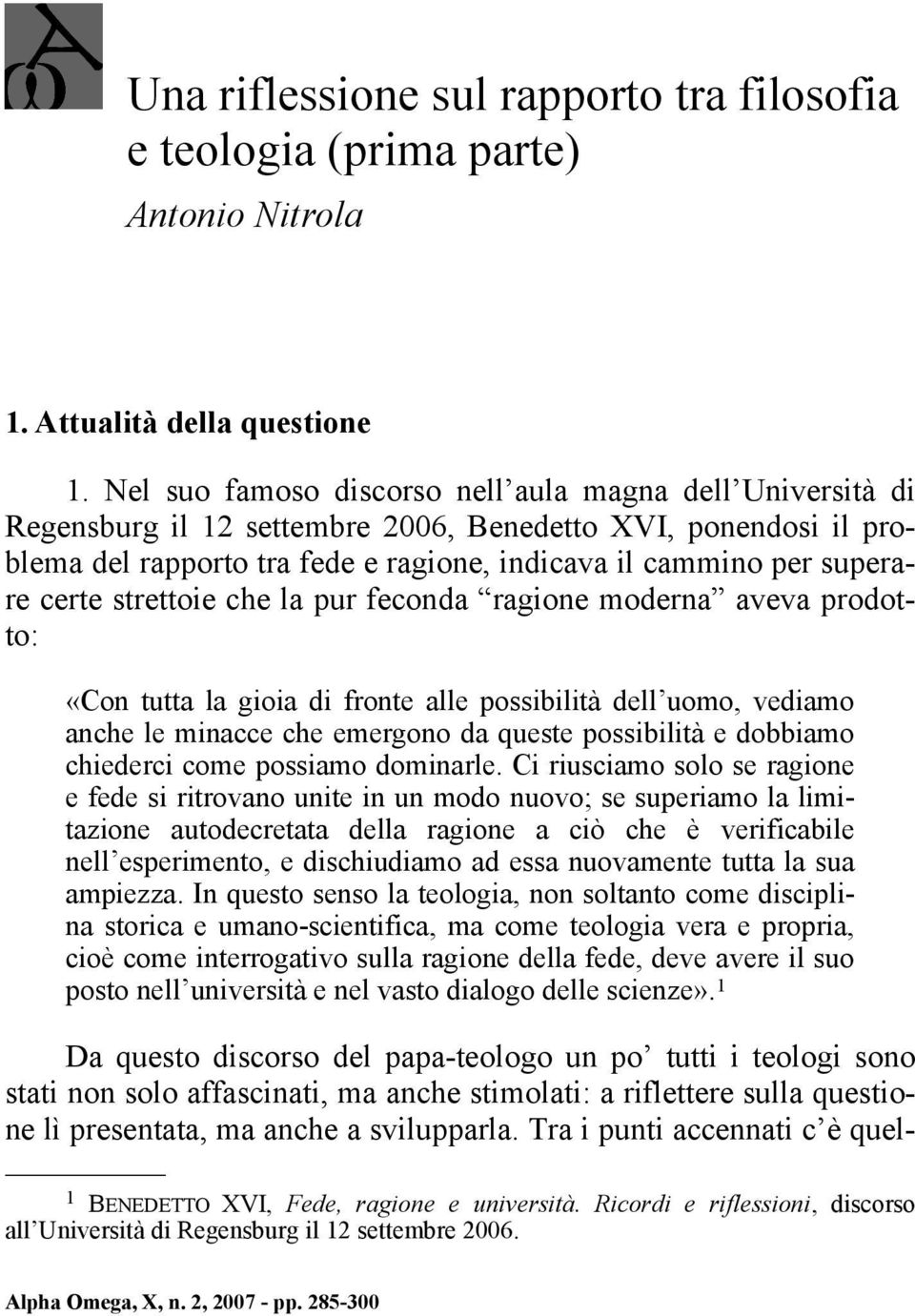 certe strettoie che la pur feconda ragione moderna aveva prodotto: «Con tutta la gioia di fronte alle possibilità dell uomo, vediamo anche le minacce che emergono da queste possibilità e dobbiamo