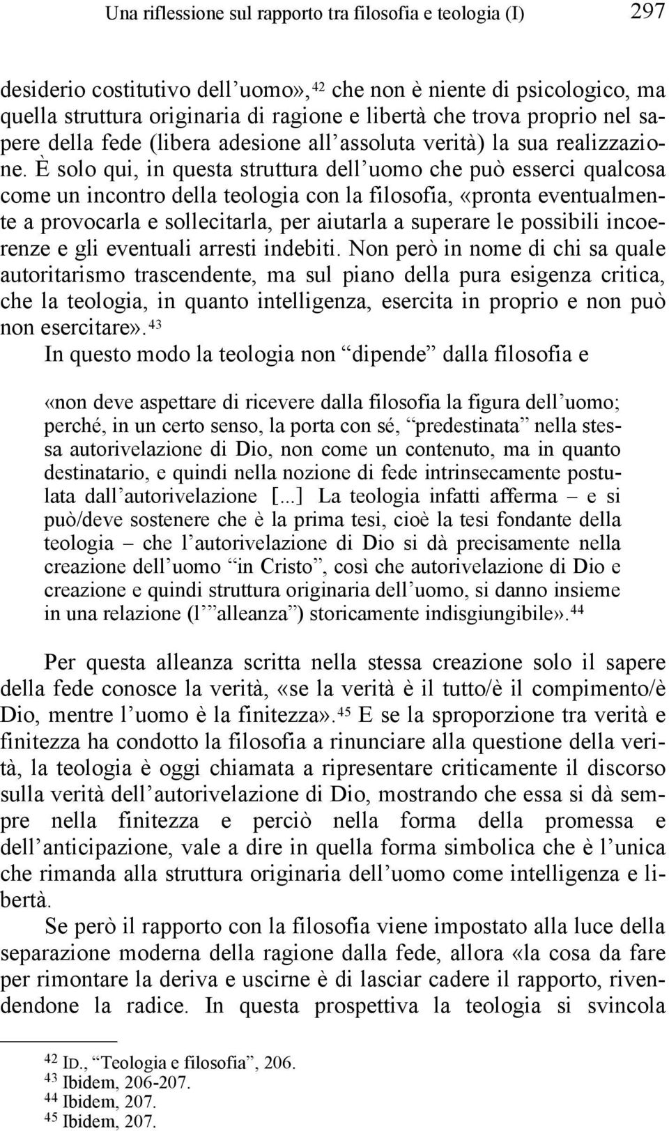 È solo qui, in questa struttura dell uomo che può esserci qualcosa come un incontro della teologia con la filosofia, «pronta eventualmente a provocarla e sollecitarla, per aiutarla a superare le