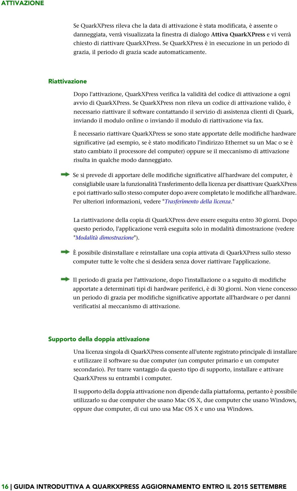 Riattivazione Dopo l'attivazione, QuarkXPress verifica la validità del codice di attivazione a ogni avvio di QuarkXPress.
