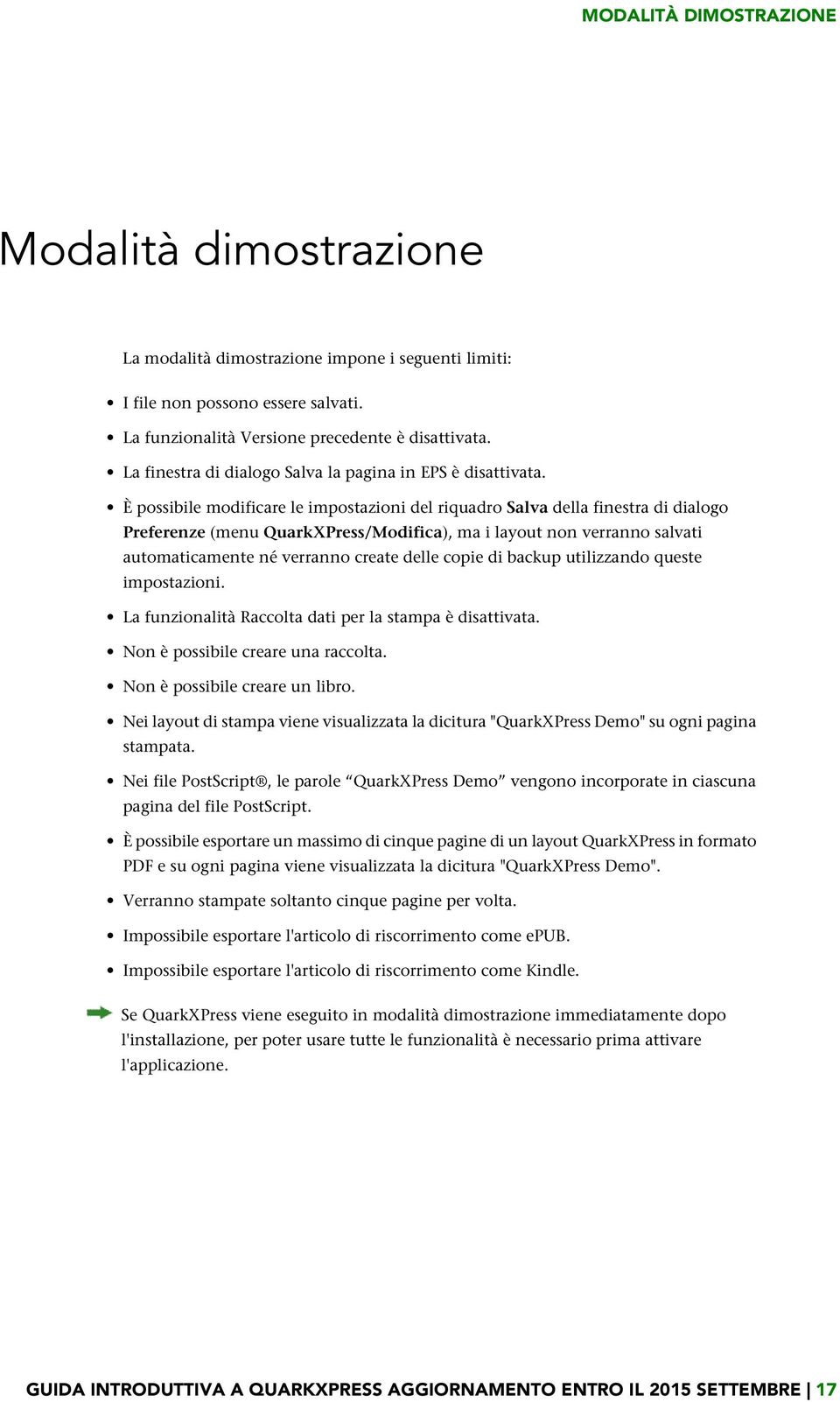 È possibile modificare le impostazioni del riquadro Salva della finestra di dialogo Preferenze (menu QuarkXPress/Modifica), ma i layout non verranno salvati automaticamente né verranno create delle