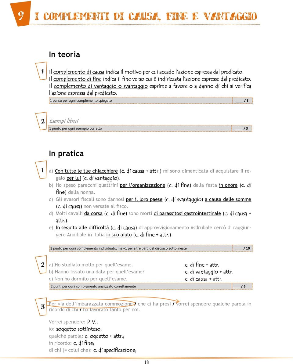 Il complemento di vantaggio o svantaggio esprime a favore o a danno di chi si verifica l azione espressa dal predicato.