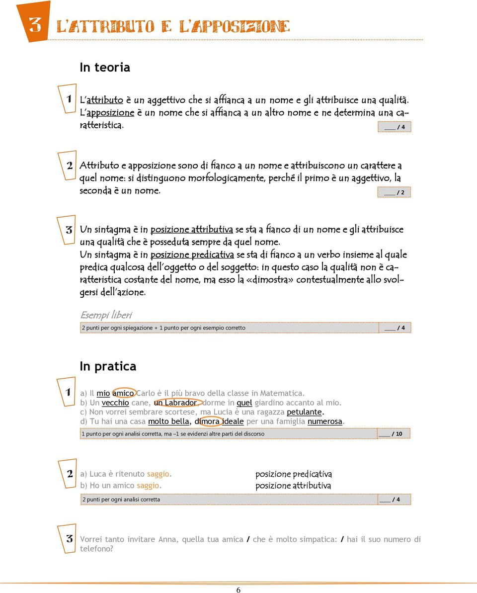 / 4 Attributo e apposizione sono di fianco a un nome e attribuiscono un carattere a quel nome: si distinguono morfologicamente, perché il primo è un aggettivo, la seconda è un nome.