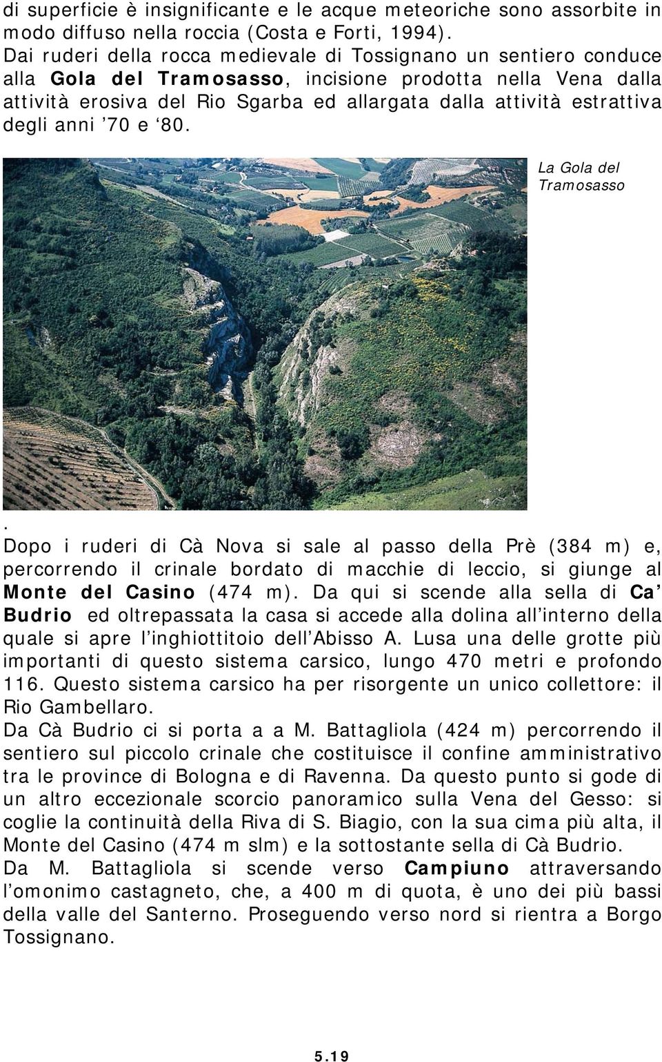 degli anni 70 e 80. La Gola del Tramosasso. Dopo i ruderi di Cà Nova si sale al passo della Prè (384 m) e, percorrendo il crinale bordato di macchie di leccio, si giunge al Monte del Casino (474 m).