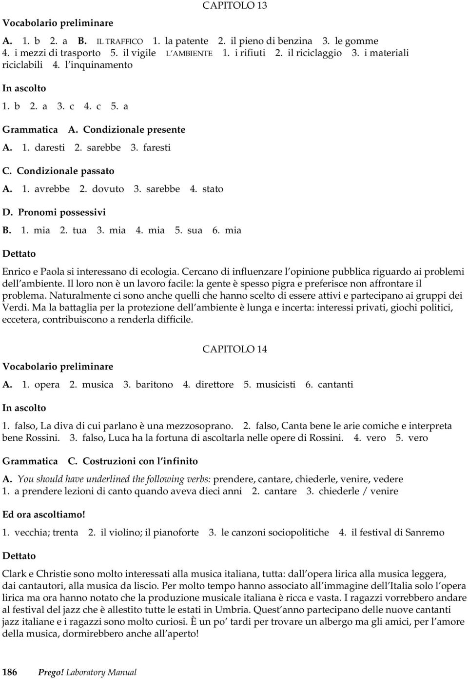 Pronomi possessivi B. 1. mia 2. tua 3. mia 4. mia 5. sua 6. mia Enrico e Paola si interessano di ecologia. Cercano di influenzare l opinione pubblica riguardo ai problemi dell ambiente.