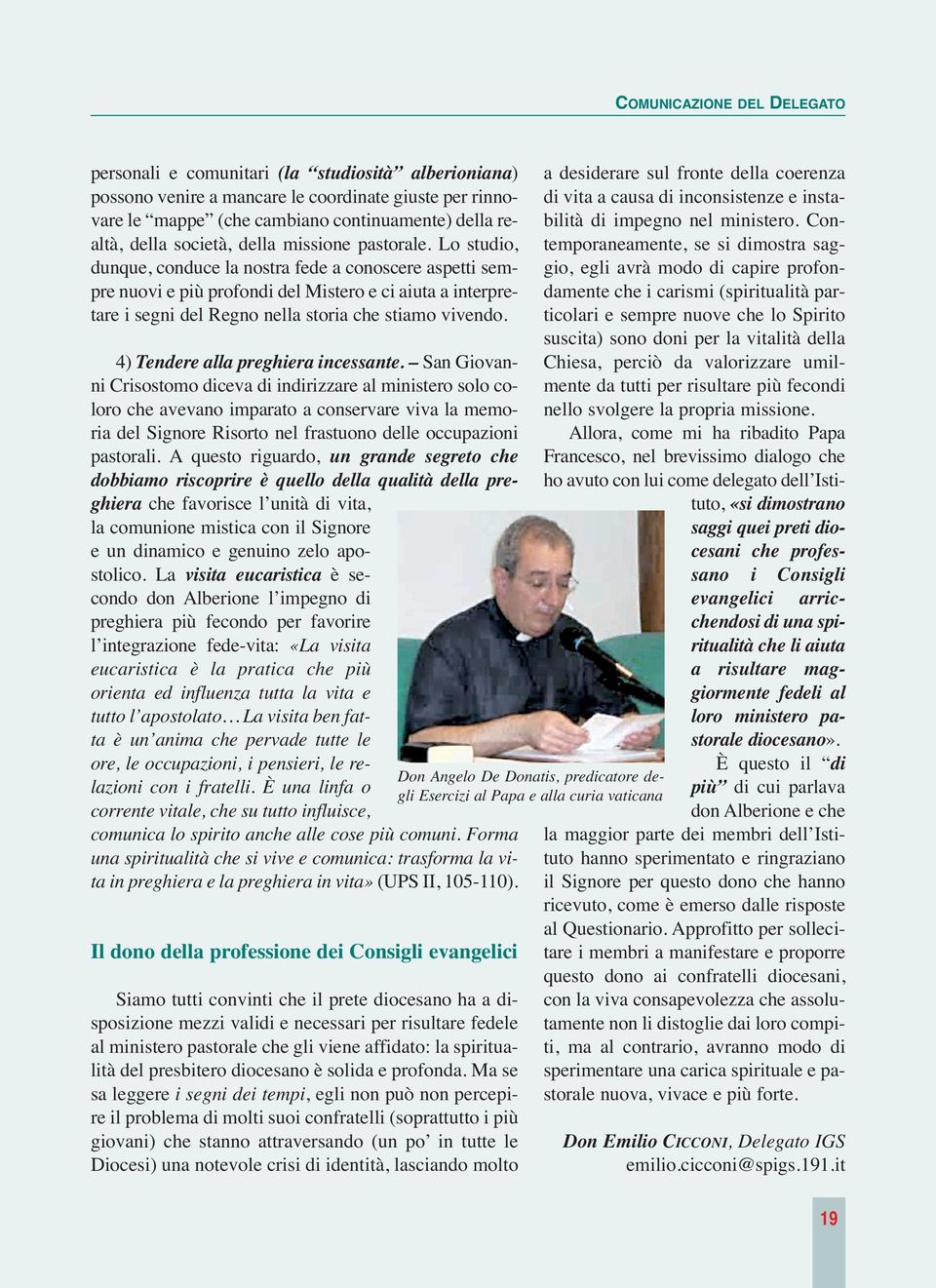 Lo studio, dunque, conduce la nostra fede a conoscere aspetti sempre nuovi e più profondi del Mistero e ci aiuta a interpretare i segni del Regno nella storia che stiamo vivendo.