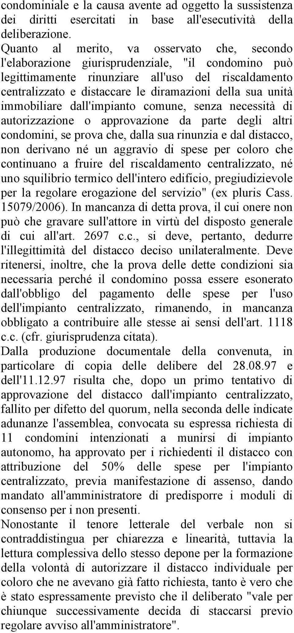 unità immobiliare dall'impianto comune, senza necessità di autorizzazione o approvazione da parte degli altri condomini, se prova che, dalla sua rinunzia e dal distacco, non derivano né un aggravio