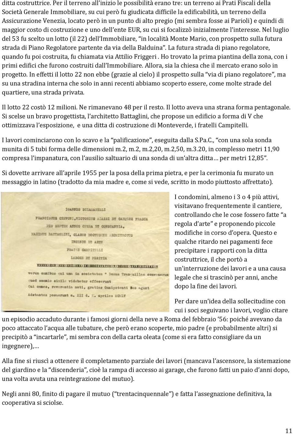 Venezia, locato però in un punto di alto pregio (mi sembra fosse ai Parioli) e quindi di maggior costo di costruzione e uno dell ente EUR, su cui si focalizzò inizialmente l interesse.