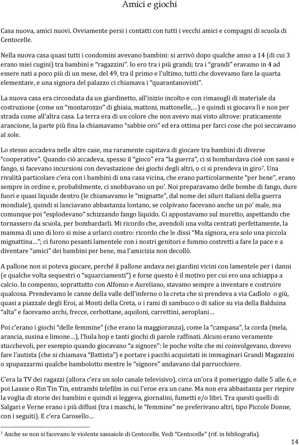 Io ero tra i più grandi; tra i grandi eravamo in 4 ad essere nati a poco più di un mese, del 49, tra il primo e l ultimo, tutti che dovevamo fare la quarta elementare, e una signora del palazzo ci