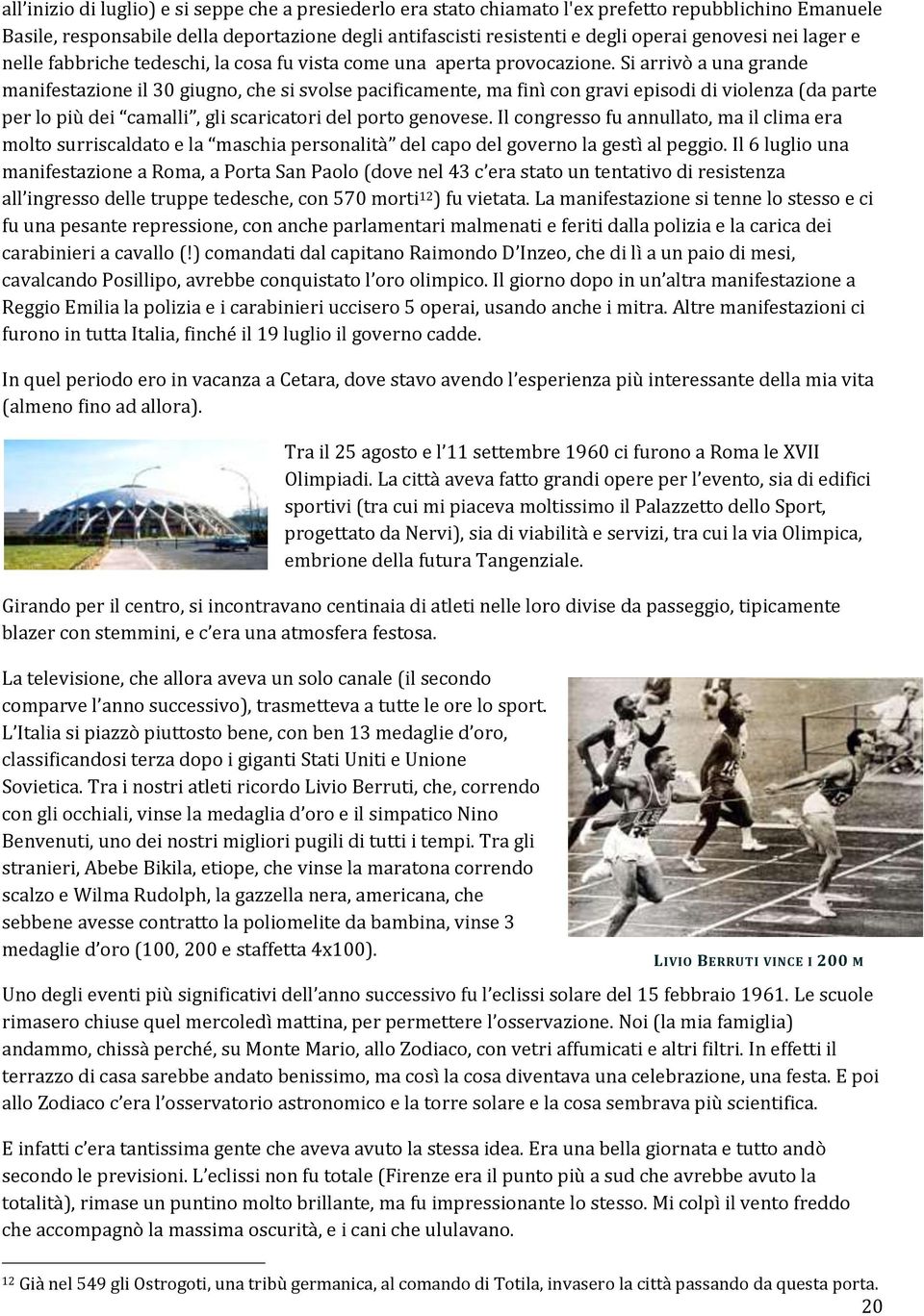 Si arrivò a una grande manifestazione il 30 giugno, che si svolse pacificamente, ma finì con gravi episodi di violenza (da parte per lo più dei camalli, gli scaricatori del porto genovese.