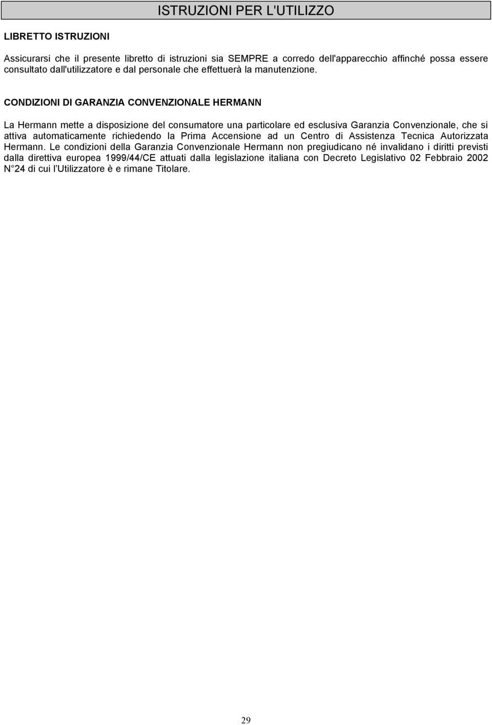 CONDIZIONI DI GARANZIA CONVENZIONALE HERMANN La Hermann mette a disposizione del consumatore una particolare ed esclusiva Garanzia Convenzionale, che si attiva automaticamente