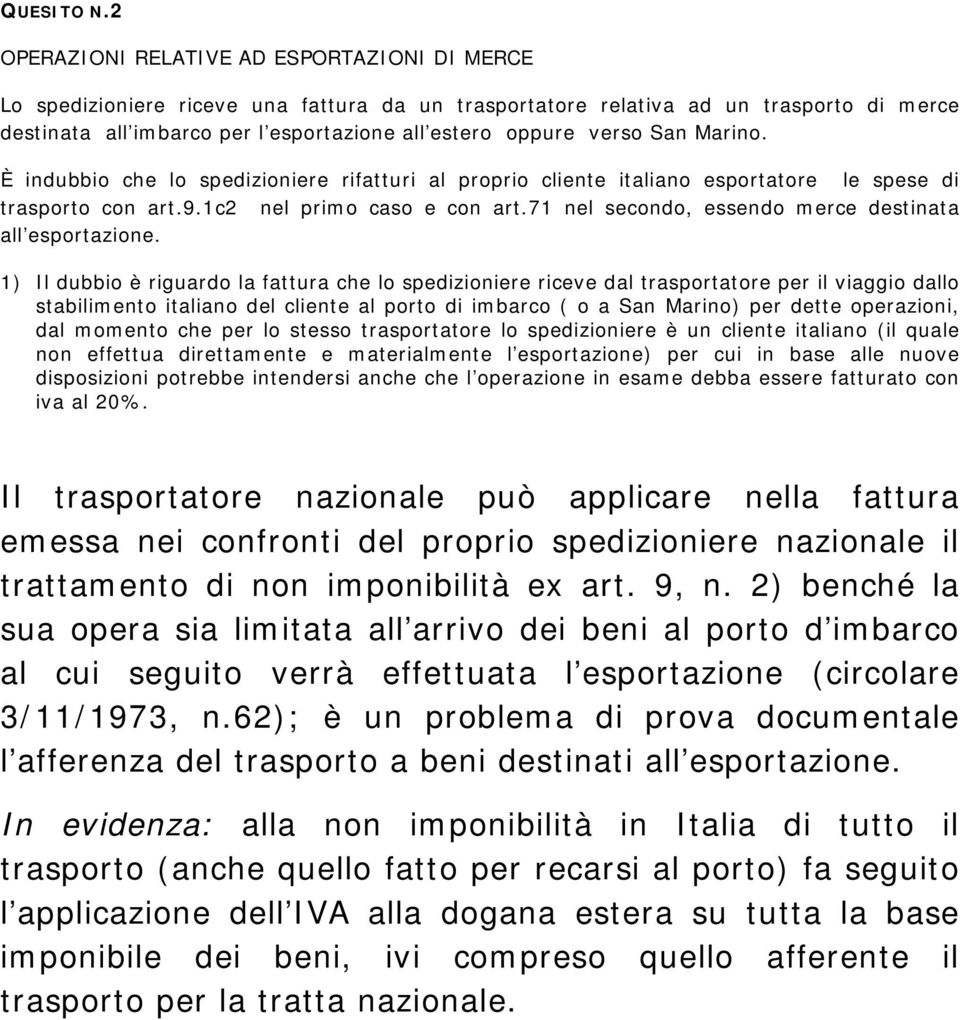 verso San Marino. È indubbio che lo spedizioniere rifatturi al proprio cliente italiano esportatore le spese di trasporto con art.9.1c2 nel primo caso e con art.