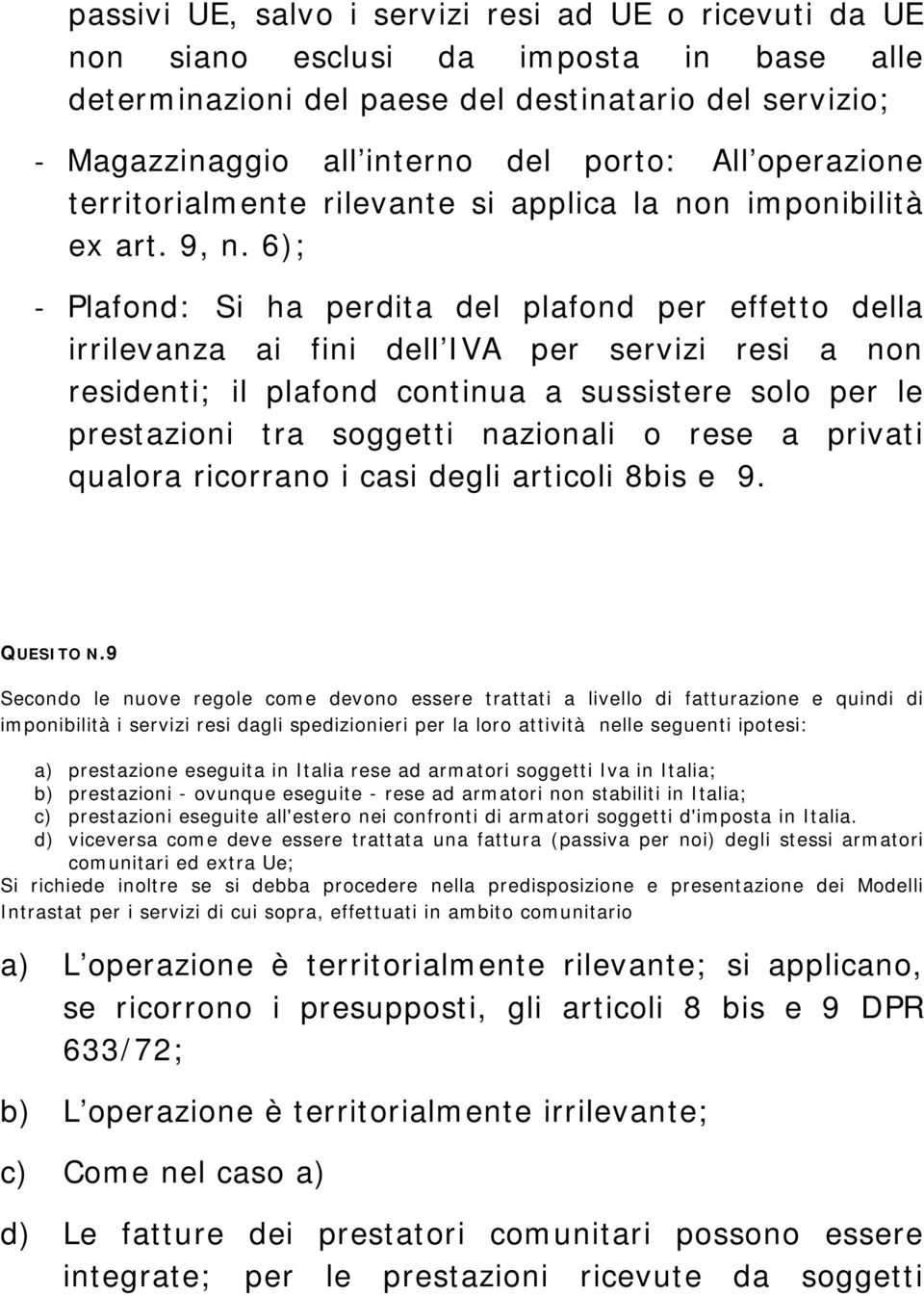 6); Plafond: Si ha perdita del plafond per effetto della irrilevanza ai fini dell IVA per servizi resi a non residenti; il plafond continua a sussistere solo per le prestazioni tra soggetti nazionali