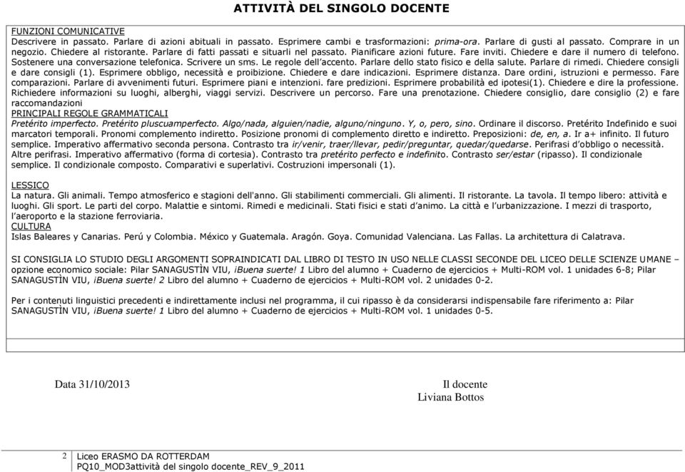 Scrivere un sms. Le regole dell accento. Parlare dello stato fisico e della salute. Parlare di rimedi. Chiedere consigli e dare consigli (1). Esprimere obbligo, necessità e proibizione.