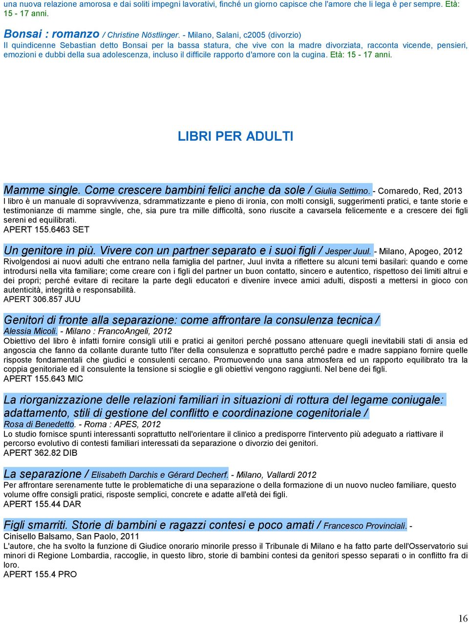 incluso il difficile rapporto d'amore con la cugina. Età: 15-17 anni. LIBRI PER ADULTI Mamme single. Come crescere bambini felici anche da sole / Giulia Settimo.